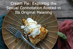 Cream Pie: Exploring the Sexual Connotation Rooted in Its Original