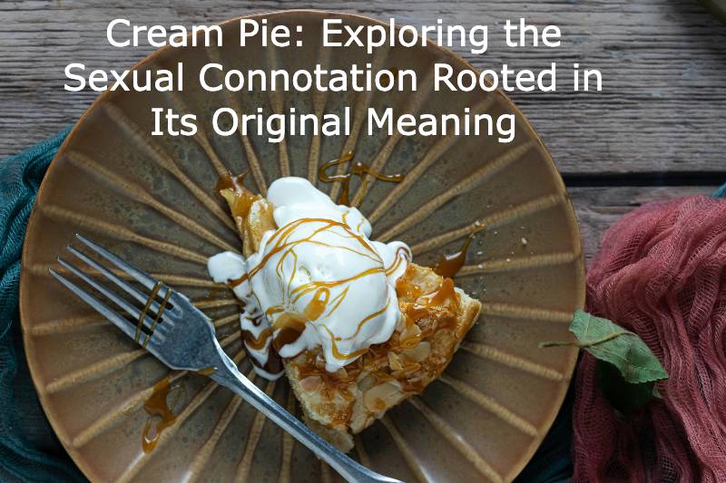 Cream Pie: Exploring the Sexual Connotation Rooted in Its Original Meaning